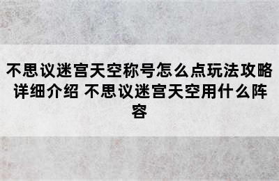 不思议迷宫天空称号怎么点玩法攻略详细介绍 不思议迷宫天空用什么阵容